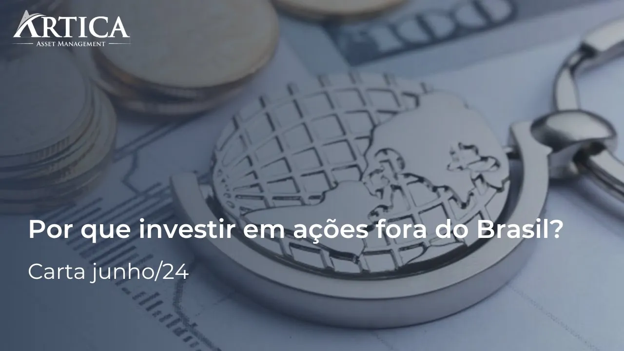 Por que investir fora do Brasil? – Cartas Mensais #26