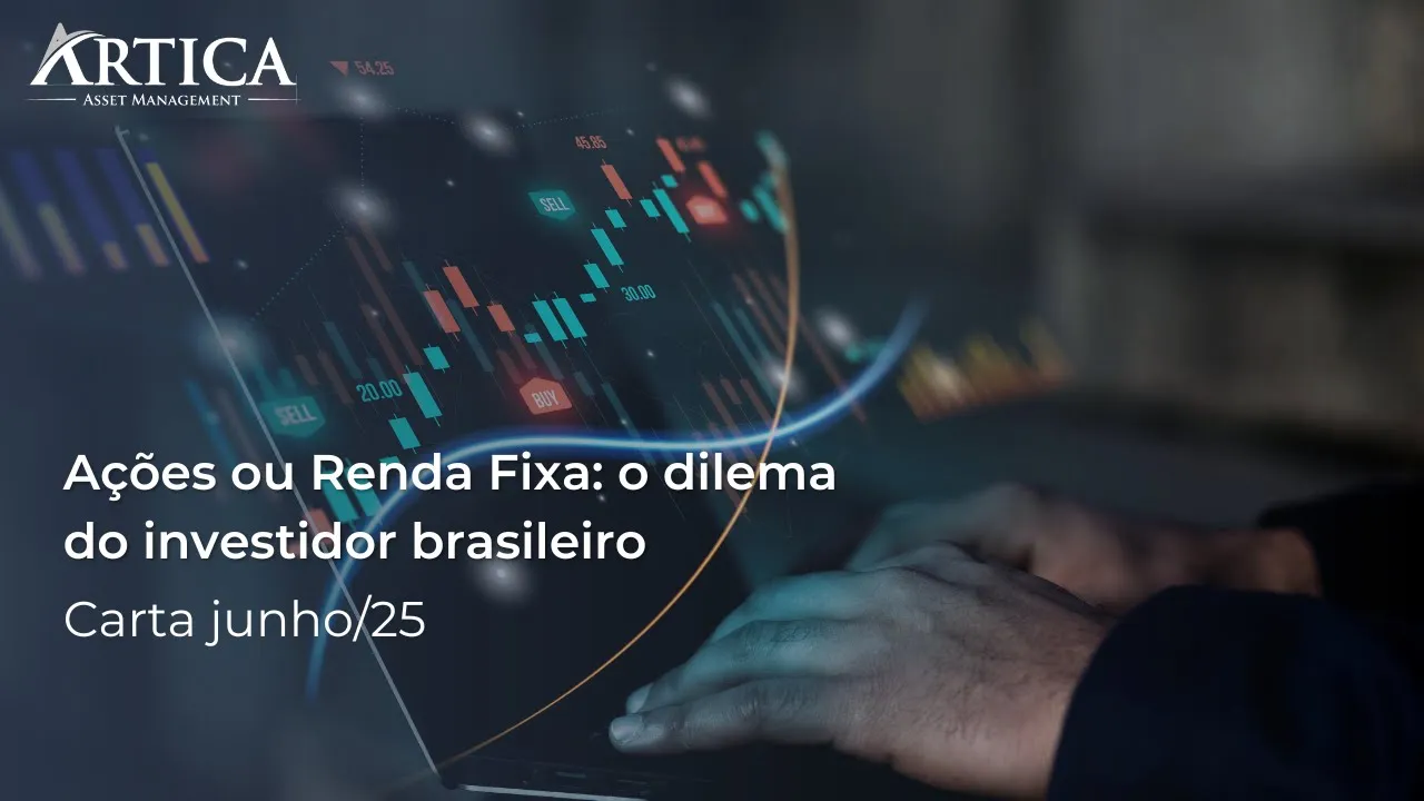 Ações ou Renda Fixa: o dilema do investidor brasileiro – Cartas Mensais #38